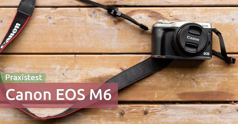 Test: Canon EOS M6 in der Praxis – genial für Vlogger und die fast perfekte Reisekamera Test: Canon EOS M6 in der Praxis – genial für Vlogger und die fast perfekte Reisekamera