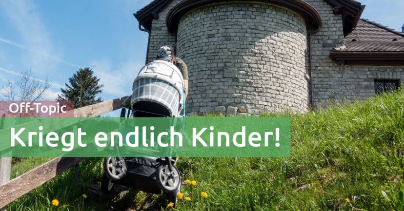Kriegt endlich Kinder und schützt die Umwelt! Kriegt endlich Kinder und schützt die Umwelt!