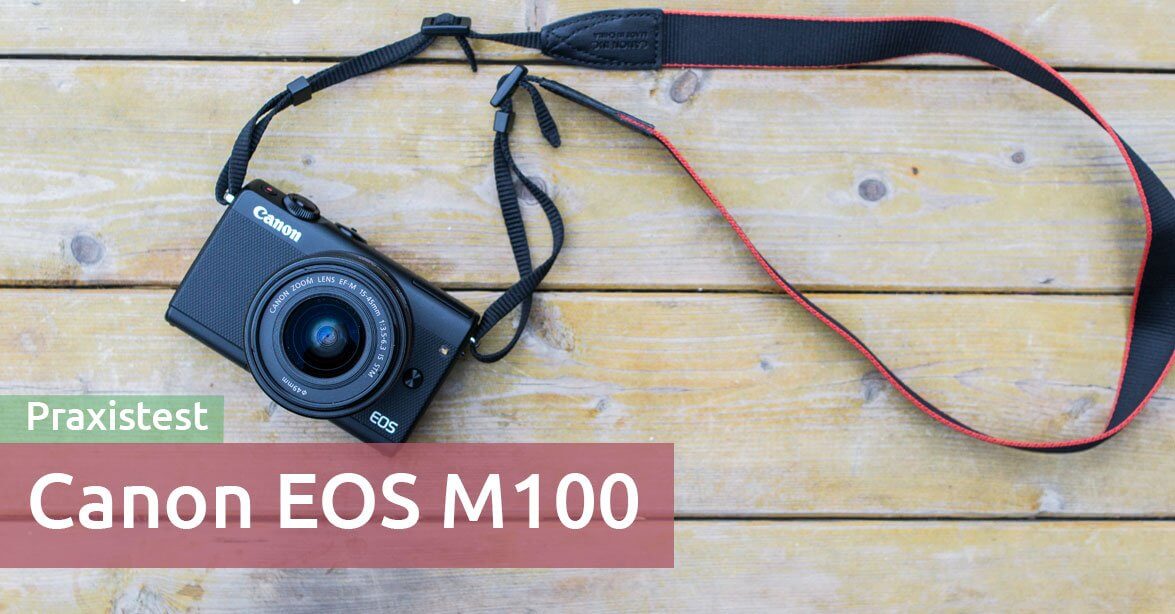 Test Canon Eos M100 So Schlagt Sich Die Kamera In Der Praxis